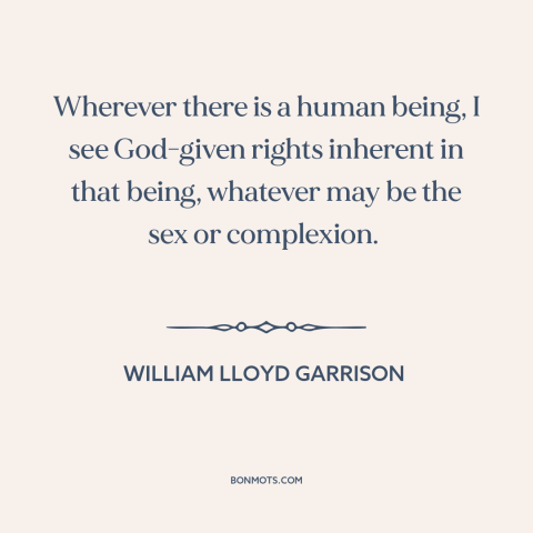 A quote by William Lloyd Garrison about natural law: “Wherever there is a human being, I see God-given rights inherent…”