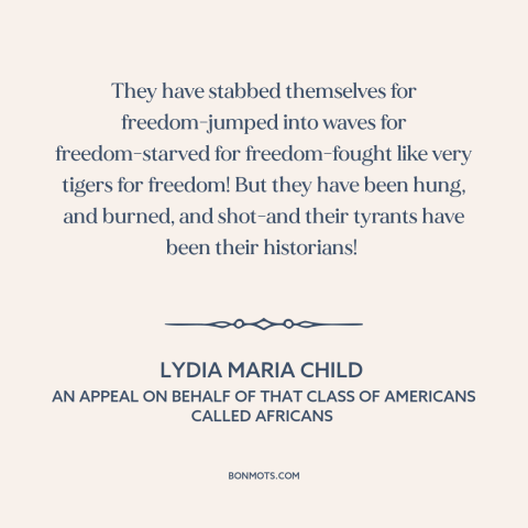 A quote by Lydia Maria Child about American slavery: “They have stabbed themselves for freedom-jumped into waves…”