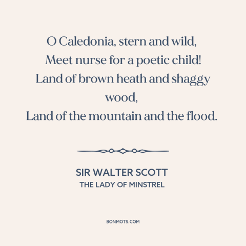 A quote by Sir Walter Scott about scotland: “O Caledonia, stern and wild, Meet nurse for a poetic child! Land of…”