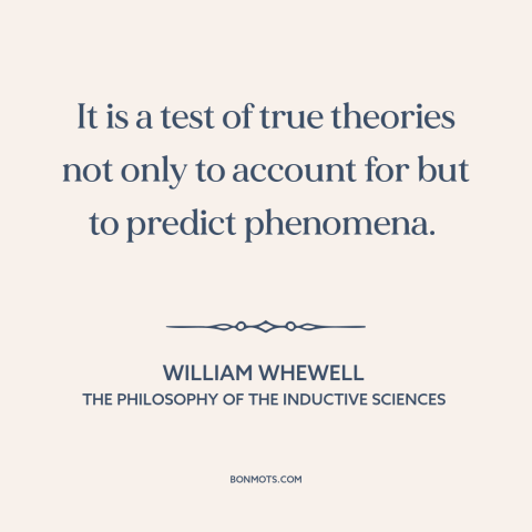 A quote by William Whewell about scientific theory: “It is a test of true theories not only to account for but to…”