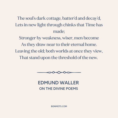 A quote by Edmund Waller about personal growth: “The soul's dark cottage, batter'd and decay'd, Lets in new light…”