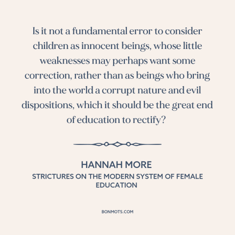 A quote by Hannah More about original sin: “Is it not a fundamental error to consider children as innocent beings, whose…”