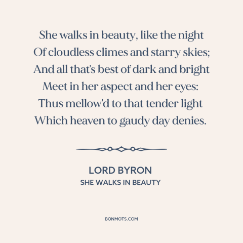 A quote by Lord Byron about beautiful women: “She walks in beauty, like the night Of cloudless climes and starry skies; And…”