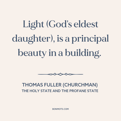 A quote by Thomas Fuller (churchman) about light: “Light (God's eldest daughter), is a principal beauty in a building.”