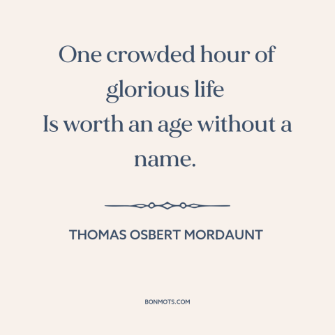 A quote by Thomas Osbert Mordaunt about glory: “One crowded hour of glorious life Is worth an age without a name.”