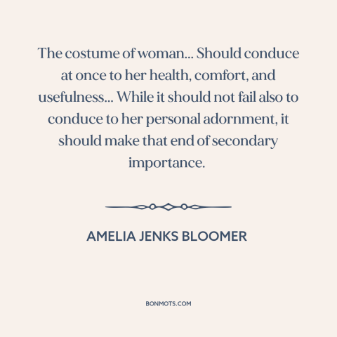 A quote by Amelia Jenks Bloomer about clothing: “The costume of woman... Should conduce at once to her health…”