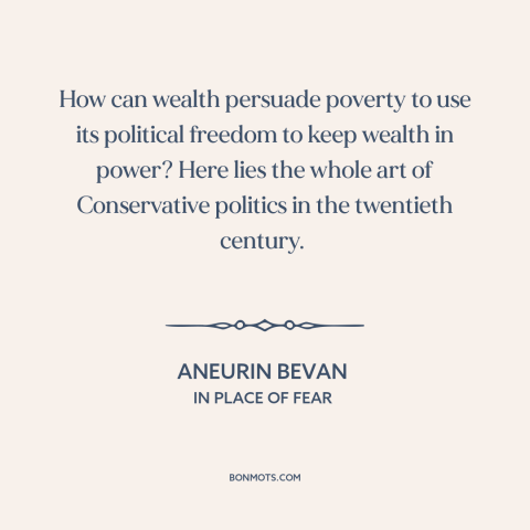 A quote by Aneurin Bevan about conservatism: “How can wealth persuade poverty to use its political freedom to keep wealth…”