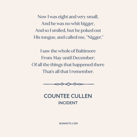 A quote by Countee Cullen about effects of racism: “Now I was eight and very small, And he was no whit bigger…”