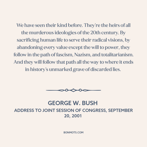 A quote by George W. Bush about islamic extremism: “We have seen their kind before. They're the heirs of all…”