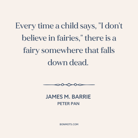 A quote by J.M. Barrie about fairies: “Every time a child says, "I don't believe in fairies," there is a fairy…”