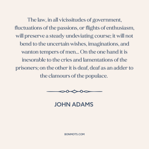 A quote by John Adams about rule of law: “The law, in all vicissitudes of government, fluctuations of the passions, or…”