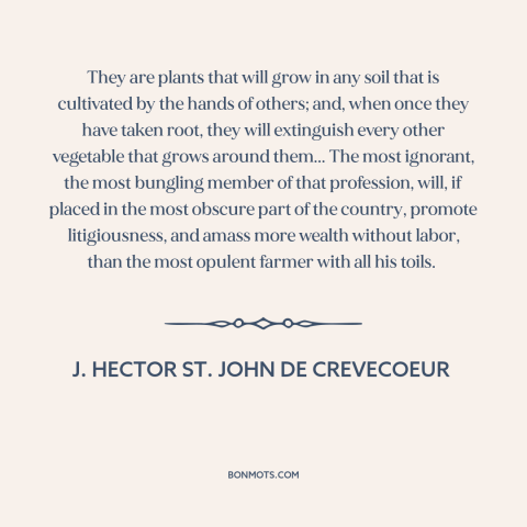 A quote by J. Hector St. John de Crevecoeur about lawyers: “They are plants that will grow in any soil that is cultivated…”