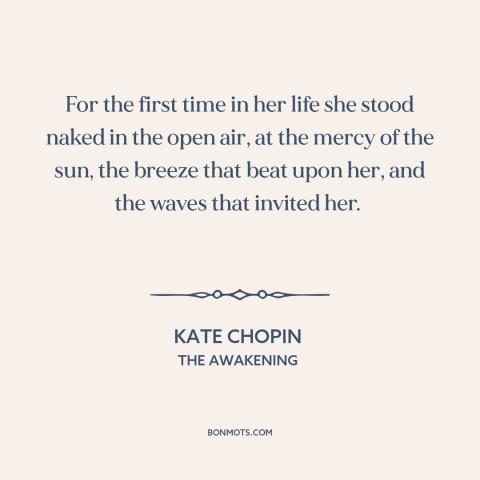 A quote by Kate Chopin about experiencing things: “For the first time in her life she stood naked in the open air…”