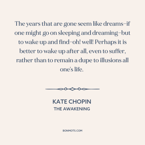 A quote by Kate Chopin about eye opening experience: “The years that are gone seem like dreams—if one might go on sleeping…”