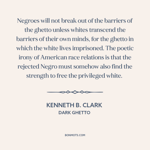 A quote by Kenneth B. Clark about race relations: “Negroes will not break out of the barriers of the ghetto…”