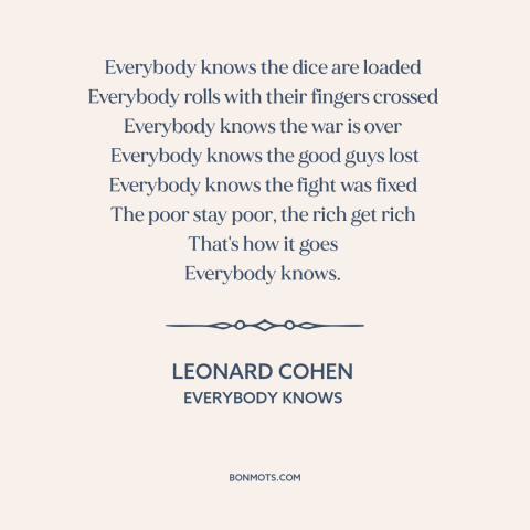 A quote by Leonard Cohen about things are getting worse: “Everybody knows the dice are loaded Everybody rolls with their…”