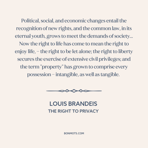 A quote by Louis Brandeis about common law: “Political, social, and economic changes entail the recognition of new rights…”