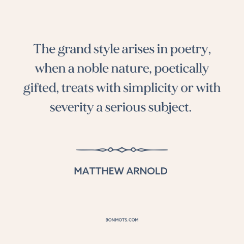 A quote by Matthew Arnold about poetry: “The grand style arises in poetry, when a noble nature, poetically gifted, treats…”