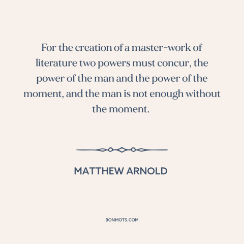 A quote by Matthew Arnold about literature: “For the creation of a master-work of literature two powers must concur, the…”