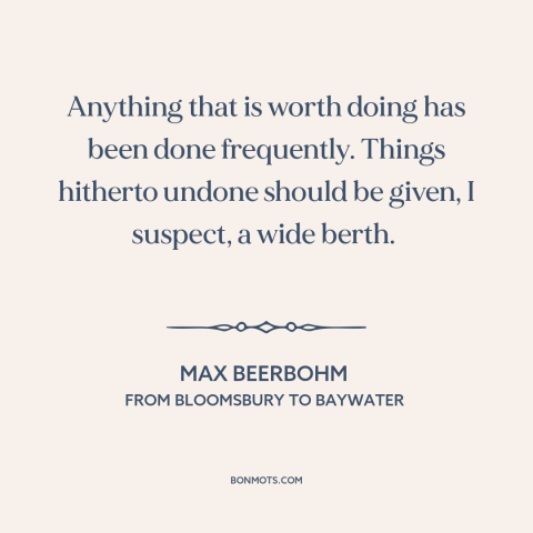 A quote by Max Beerbohm about trying new things: “Anything that is worth doing has been done frequently. Things hitherto…”