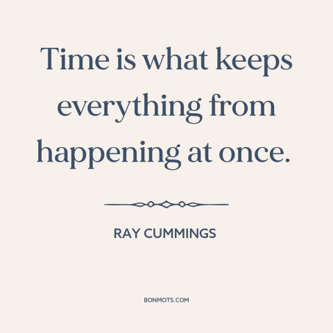 A quote by Ray Cummings about nature of time: “Time is what keeps everything from happening at once.”