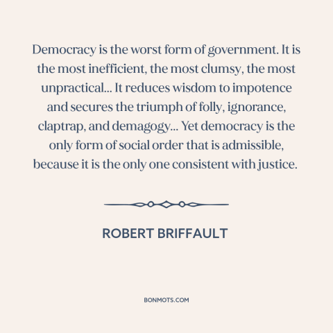 A quote by Robert Briffault about critique of democracy: “Democracy is the worst form of government. It is the most…”