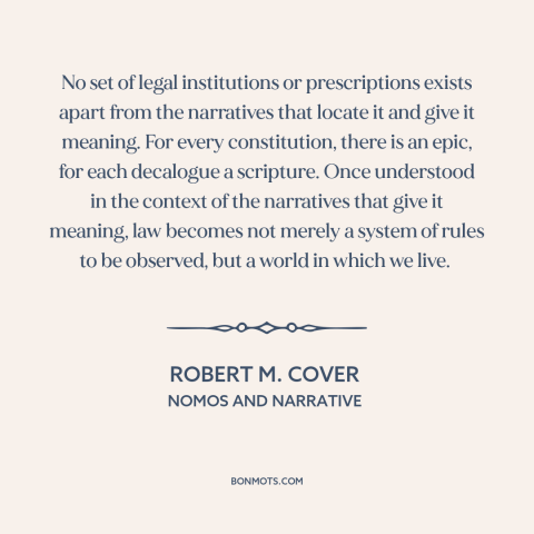 A quote by Robert M. Cover about stories: “No set of legal institutions or prescriptions exists apart from the…”