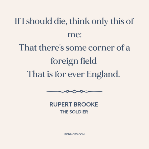 A quote by Rupert Brooke about world war i: “If I should die, think only this of me: That there's some corner of…”