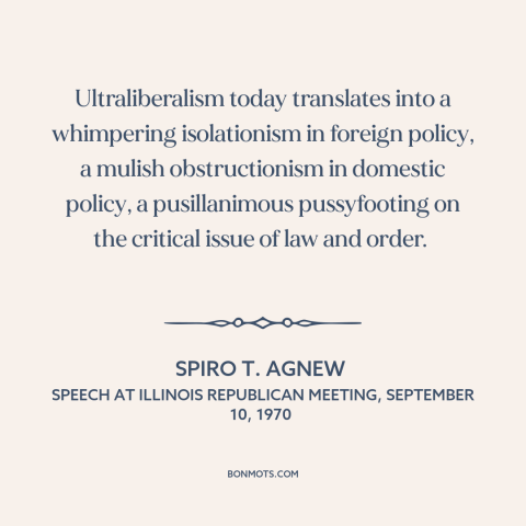 A quote by Spiro Agnew about liberalism: “Ultraliberalism today translates into a whimpering isolationism in…”