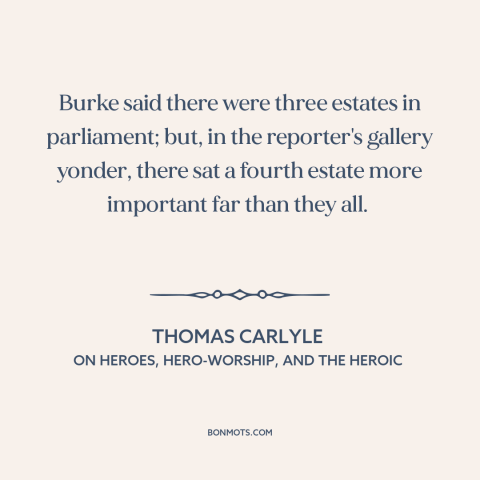 A quote by Thomas Carlyle about media: “Burke said there were three estates in parliament; but, in the reporter's…”