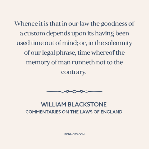 A quote by William Blackstone about custom and convention: “Whence it is that in our law the goodness of a custom depends…”