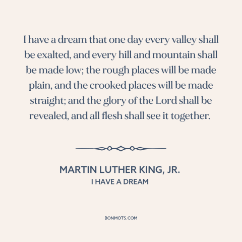 A quote by Martin Luther King, Jr. about progress: “I have a dream that one day every valley shall be exalted, and every…”