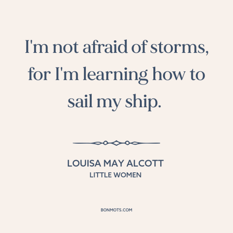 A quote by Louisa May Alcott about adversity: “I'm not afraid of storms, for I'm learning how to sail my ship.”