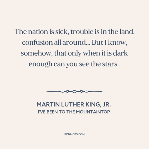 A quote by Martin Luther King, Jr. about things get better: “The nation is sick, trouble is in the land, confusion all…”