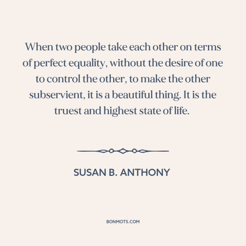 A quote by Susan B. Anthony about women's equality: “When two people take each other on terms of perfect equality…”