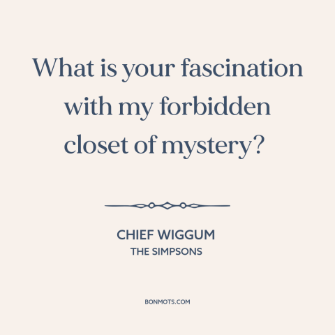 A quote from The Simpsons about temptation: “What is your fascination with my forbidden closet of mystery?”