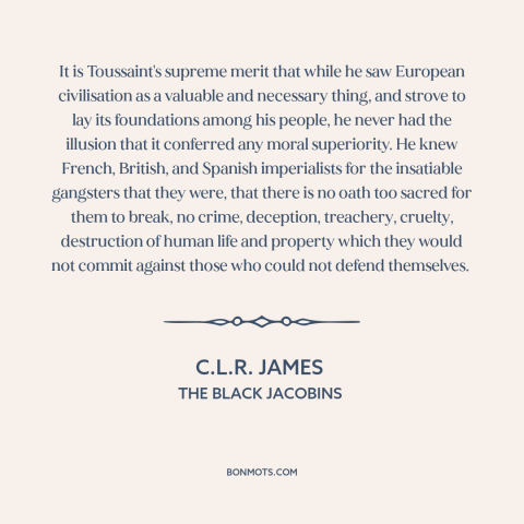 A quote by C.L.R. James about european imperialism: “It is Toussaint's supreme merit that while he saw European…”