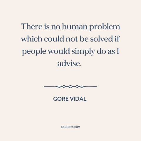 A quote by Gore Vidal about solving problems: “There is no human problem which could not be solved if people would simply…”