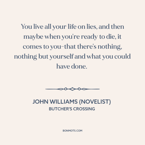 A quote by John Williams (novelist) about living inauthentically: “You live all your life on lies, and then maybe when…”