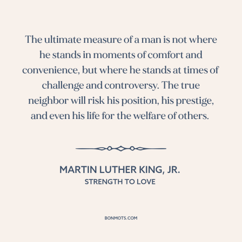 A quote by Martin Luther King, Jr. about tests of character: “The ultimate measure of a man is not where he stands in…”