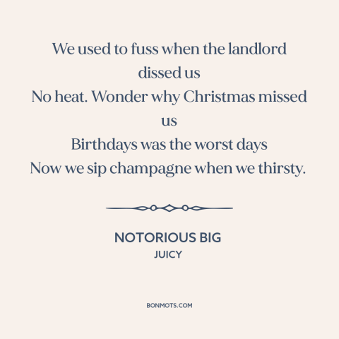 A quote by Notorious BIG about American dream: “We used to fuss when the landlord dissed us No heat. Wonder why Christmas…”