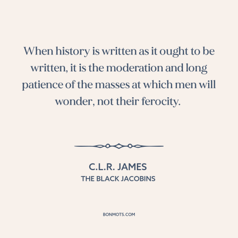 A quote by C.L.R. James about anti-imperialism: “When history is written as it ought to be written, it is the moderation…”