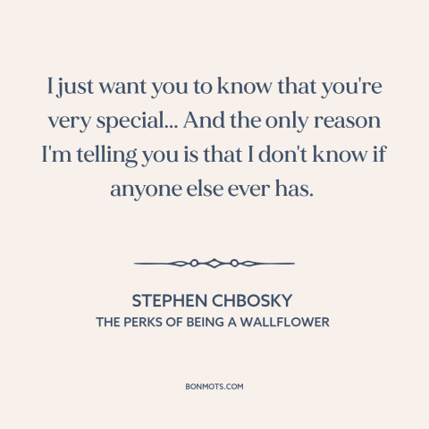 A quote by Stephen Chbosky about uniqueness of each person: “I just want you to know that you're very special... And…”