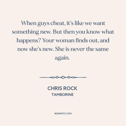 A quote by Chris Rock about infidelity: “When guys cheat, it’s like we want something new. But then you know what…”