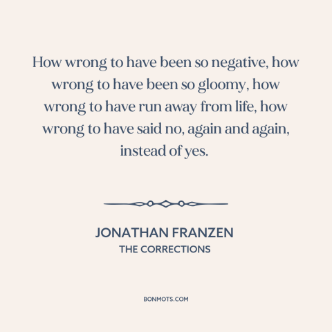 A quote by Jonathan Franzen about negativity: “How wrong to have been so negative, how wrong to have been so gloomy…”