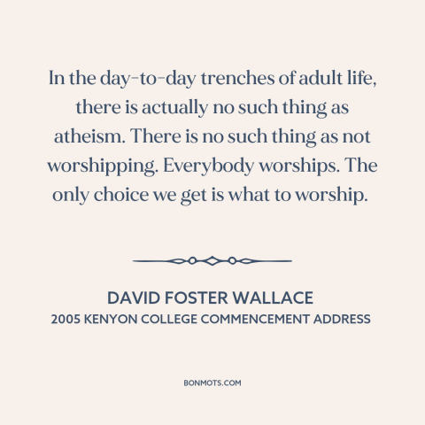 A quote by David Foster Wallace about nature of god: “In the day-to-day trenches of adult life, there is actually no such…”