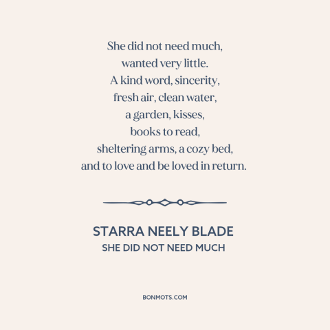 A quote by Starra Neely Blade about human needs: “She did not need much, wanted very little. A kind word, sincerity, fresh…”