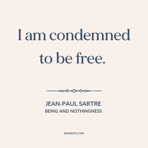 A quote by Jean-Paul Sartre about downsides of freedom: “I am condemned to be free.”