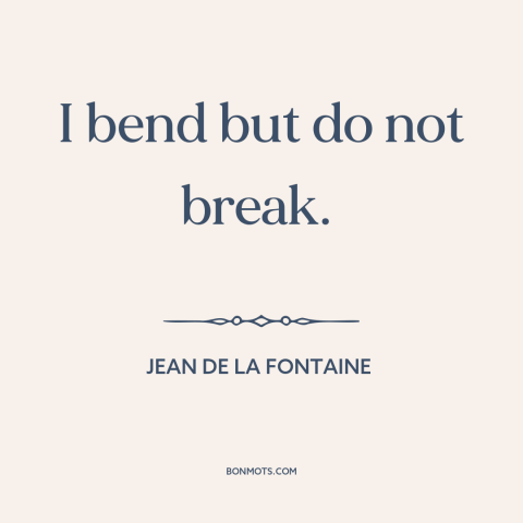 A quote by Jean de la Fontaine about resilience: “I bend but do not break.”