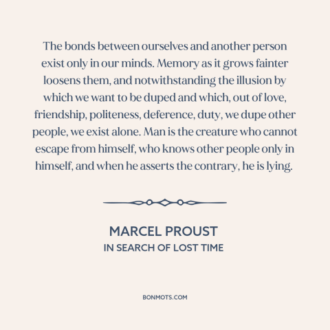 A quote by Marcel Proust about existential solitude: “The bonds between ourselves and another person exist only in our…”